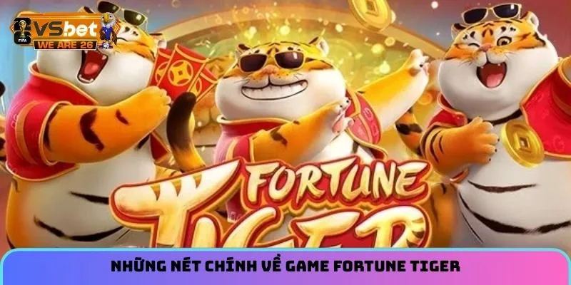 Những nét chính về game Fortune Tiger