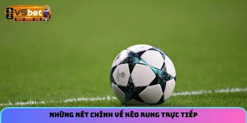 Những nét chính về kèo rung trực tiếp